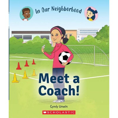 Meet a Coach! (in Our Neighborhood) - (In Our Neighborhood) by  Cynthia Unwin (Paperback)