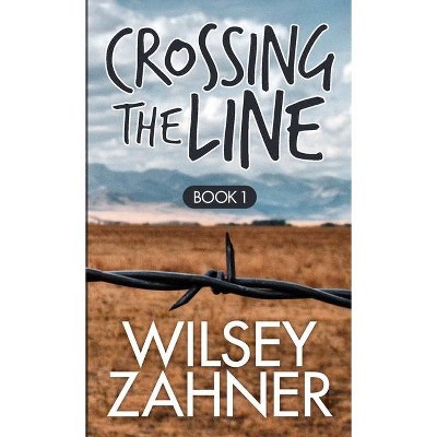 Crossing The Line - by  Wilsey Zahner (Paperback)