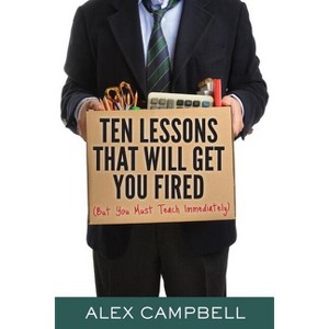 Ten Lessons That Will Get You Fired - by  Alex Campbell (Paperback) - 1 of 1