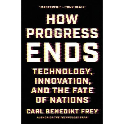 How Progress Ends - by  Carl Benedikt Frey (Hardcover)