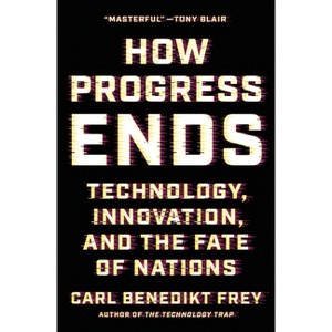 How Progress Ends - by  Carl Benedikt Frey (Hardcover) - 1 of 1