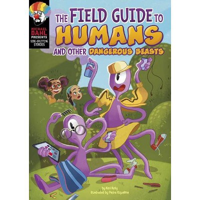 The Field Guide to Humans and Other Dangerous Beasts - (Michael Dahl Presents: Side-Splitting Stories) by  Keri Kelly (Hardcover)