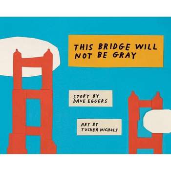 This Bridge Will Not Be Gray - by  Dave Eggers (Hardcover)