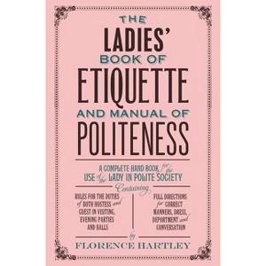 The Ladies' Book of Etiquette and Manual of Politeness - by  Florence Hartley (Paperback) - 1 of 1