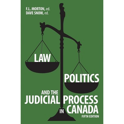 Law, Politics, and the Judicial Process in Canada, 5th Edition - by  F L Morton & Dave Snow (Paperback)