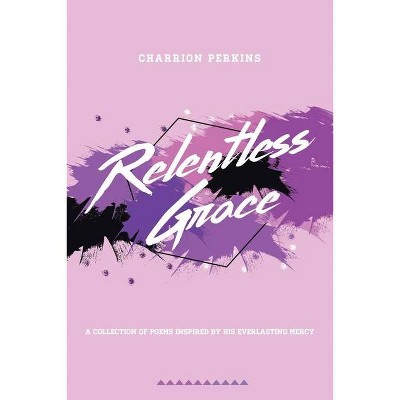 Relentless Grace - by  Charrion Perkins (Paperback)