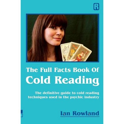 The Full Facts Book Of Cold Reading - by  Ian Rowland (Paperback)