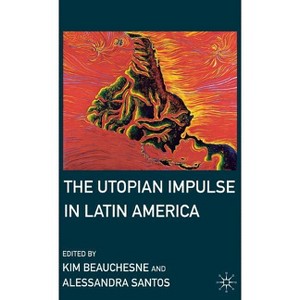 The Utopian Impulse in Latin America - by  K Beauchesne & A Santos (Hardcover) - 1 of 1