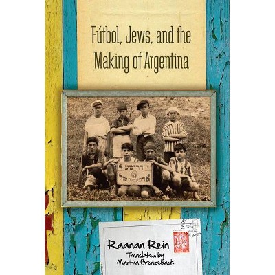 Fútbol, Jews, and the Making of Argentina - by  Raanan Rein (Paperback)