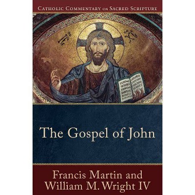 The Gospel of John - (Catholic Commentary on Sacred Scripture) by  Francis Martin & William M IV Wright (Paperback)