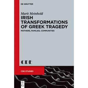 Irish Transformations of Greek Tragedy - (Contemporary Drama in English Studies) by  Marit Meinhold (Hardcover) - 1 of 1