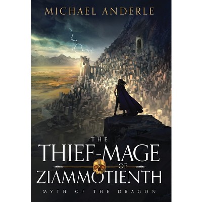 The Thief-Mage of Ziammotienth - (Myth of the Dragon) by  Michael Anderle (Hardcover)