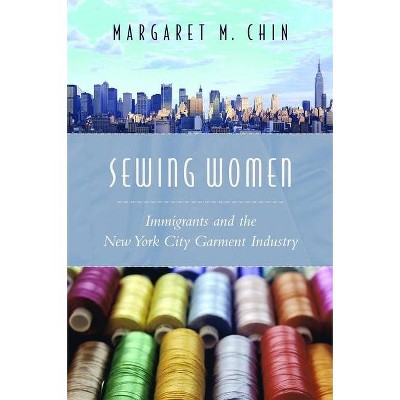 Sewing Women - (Columbia Comparative Studies on Ethnicity and Race) by  Margaret Chin (Paperback)