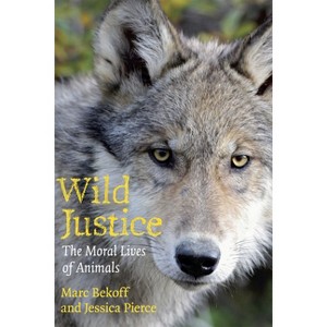 Wild Justice - by  Marc Bekoff & Jessica Pierce (Paperback) - 1 of 1
