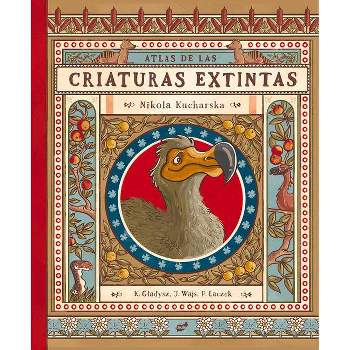 Atlas de Las Criaturas Extintas - by  Joanna Wajs & Katarzyna Gladysz & Pawel Laczek (Hardcover)
