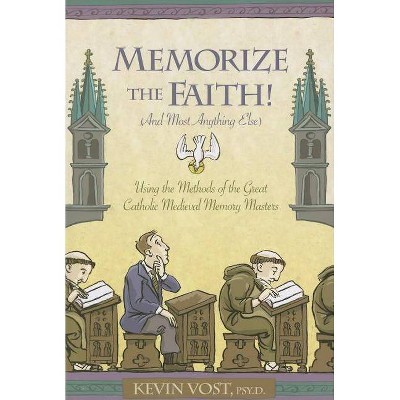 Memorize the Faith! (and Most Anything Else) - by  Kevin Vost (Paperback)