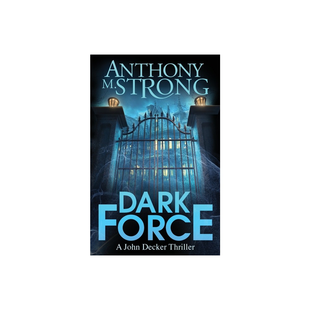 Dark Force - (The John Decker Supernatural Thriller) by Anthony M Strong (Paperback)