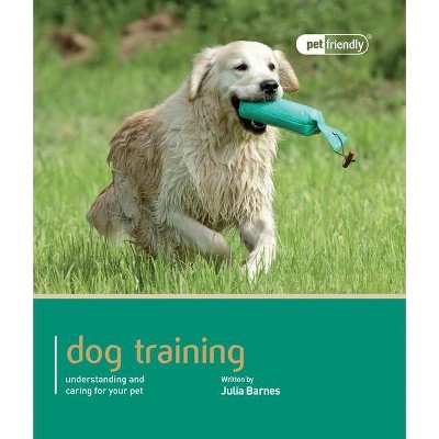 Dog Training - (Pet Friendly) by  Julia Barnes (Paperback)