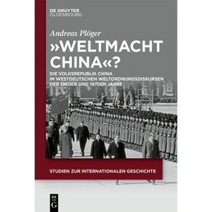 "Weltmacht China"? - (Studien Zur Internationalen Geschichte) by  Andreas Plöger (Hardcover) - 1 of 1