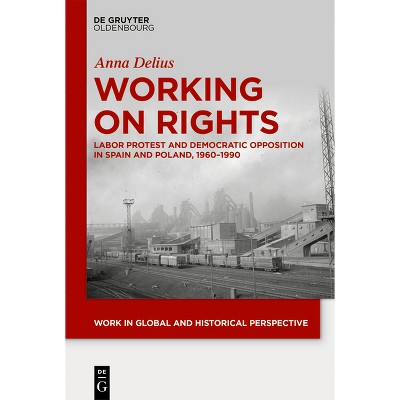 Working on Rights - (Work in Global and Historical Perspective) by  Anna Delius (Hardcover)
