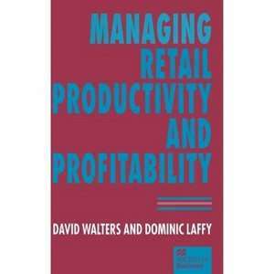 Managing Retail Productivity and Profitability - by  Dominic Laffy & David Walters (Hardcover) - 1 of 1