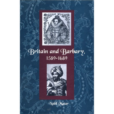 Britain and Barbary, 1589-1689 - by  Nabil Matar (Paperback)