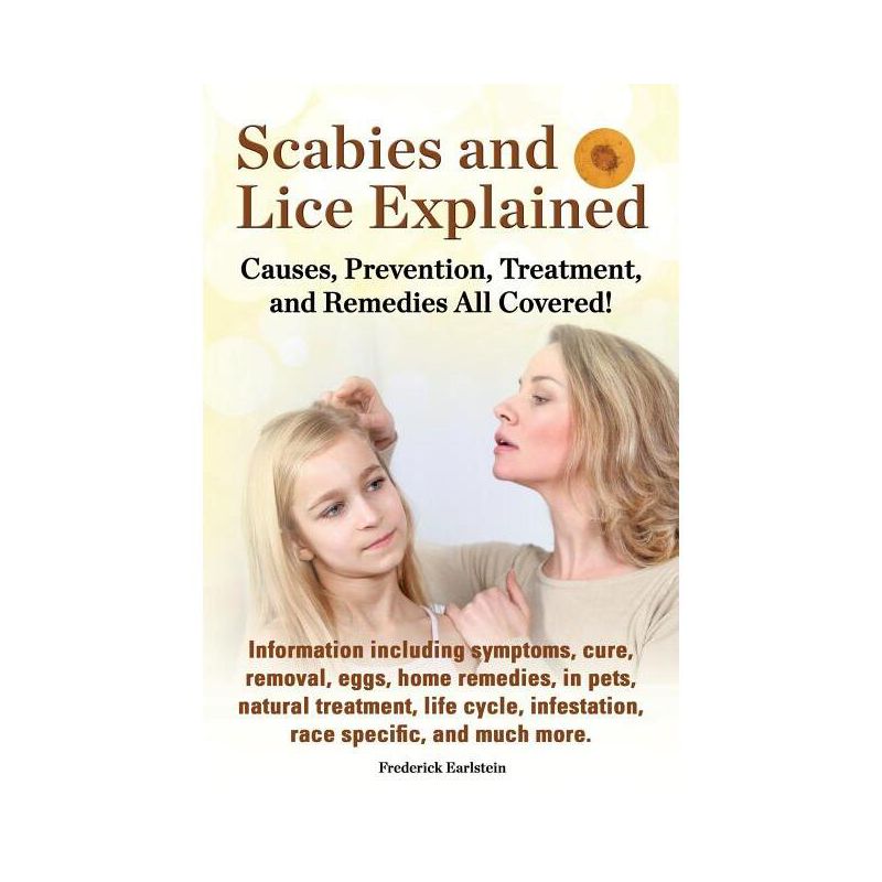 Scabies and Lice Explained. Causes, Prevention, Treatment, and Remedies All Covered! Information Including Symptoms, Removal, Eggs, Home Remedies, in, 1 of 2