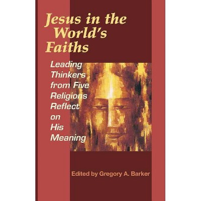 Jesus in the World's Faiths - by  Gregory A Barker (Paperback)