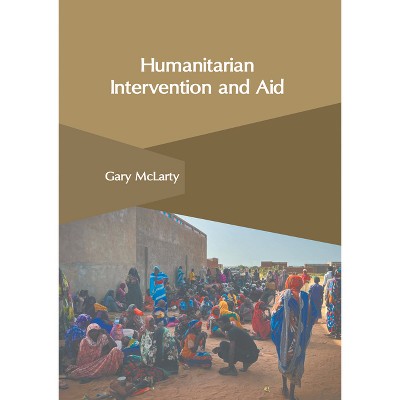 Humanitarian Intervention and Aid - by  Gary McLarty (Hardcover)