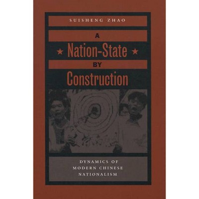 A Nation-State by Construction - by  Suisheng Zhao (Paperback)