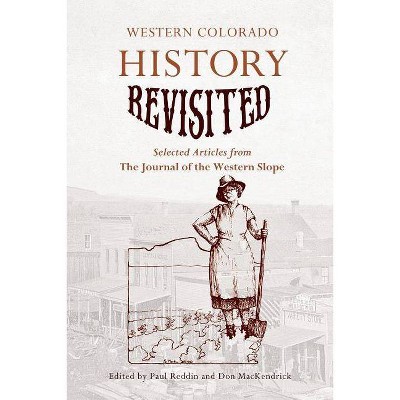 Western Colorado History Revisited - by  Paul Reddin & Don Mackendrick (Paperback)