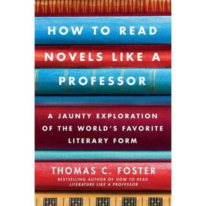 How to Read Novels Like a Professor - by  Thomas C Foster (Paperback) - 1 of 1