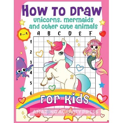 How to Draw Unicorns, Mermaids and Other Cute Animals for Kids - by  Amazing Activity Press (Paperback)