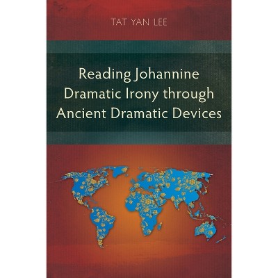 Reading Johannine Dramatic Irony through Ancient Dramatic Devices - by  Tat Yan Lee (Paperback)