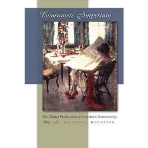 Consumers' Imperium - by  Kristin L Hoganson (Paperback) - 1 of 1