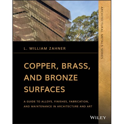 Copper, Brass, and Bronze Surfaces - (Architectural Metals) by  L William Zahner (Paperback)