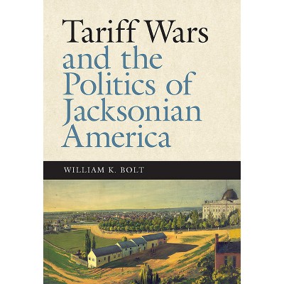 Tariff Wars and the Politics of Jacksonian America - (New Perspectives on Jacksonian America) by William K Bolt