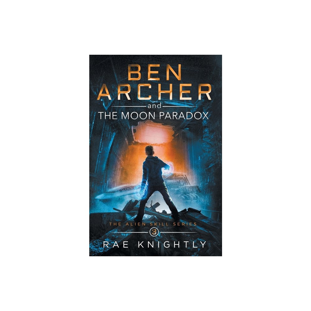 Ben Archer and the Moon Paradox (The Alien Skill Series, Book 3) - by Rae Knightly (Hardcover)