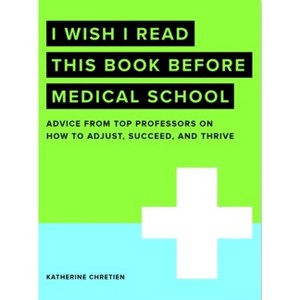 I Wish I Read This Book Before Medical School - (I Wish I Read...Series) by  Katherine Chretien (Paperback) - 1 of 1