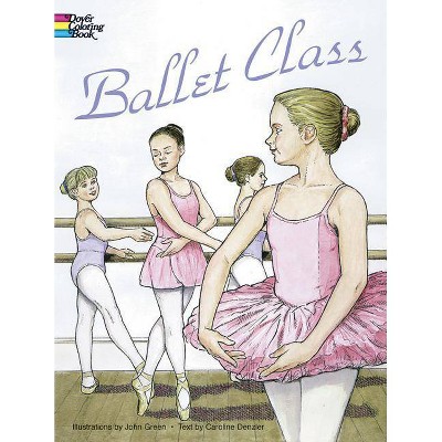 Ballet Class Coloring Book - (Dover Fashion Coloring Book) by  John Green & Caroline Denzler (Paperback)
