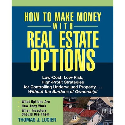 How to Make Money with Real Estate Options - by  Thomas Lucier (Paperback)