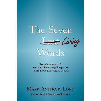 The Seven Living Words - by  Mark Anthony Lord (Paperback)