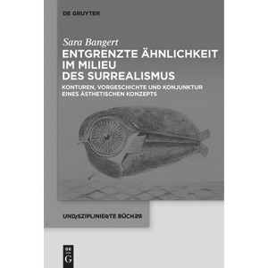 Entgrenzte Ähnlichkeit Im Milieu Des Surrealismus - (Undisziplinierte Bücher) by  Sara Bangert (Hardcover) - 1 of 1