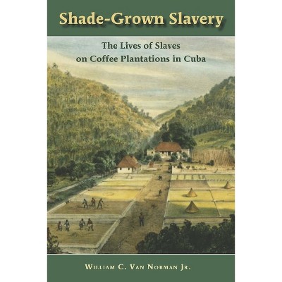 Shade-Grown Slavery - by  William C Van Norman (Paperback)