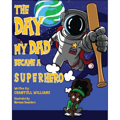 The Day My Dad Became A Superhero - by  Chantell Williams (Paperback)