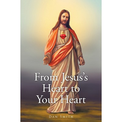 From Jesus's Heart to Your Heart - by  Dan Smith (Paperback)