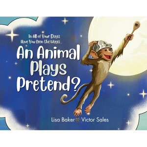 In All of Your Days Have You Seen the Ways an Animal Plays Pretend? - by  Lisa Baker & Victor Sales (Paperback) - 1 of 1