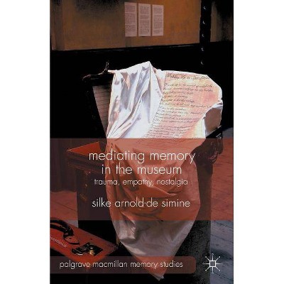 Mediating Memory in the Museum - (Palgrave MacMillan Memory Studies) by  S Arnold-De-Simine & Silke Arnold-De Simine (Paperback)