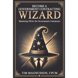 Become a Government Contracting Wizard Mastering NDAs for Government Contractors - by  Tim Magnusson (Paperback) - 1 of 1