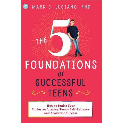 The 5 Foundations of Successful Teens - by  Mark J Luciano (Paperback)